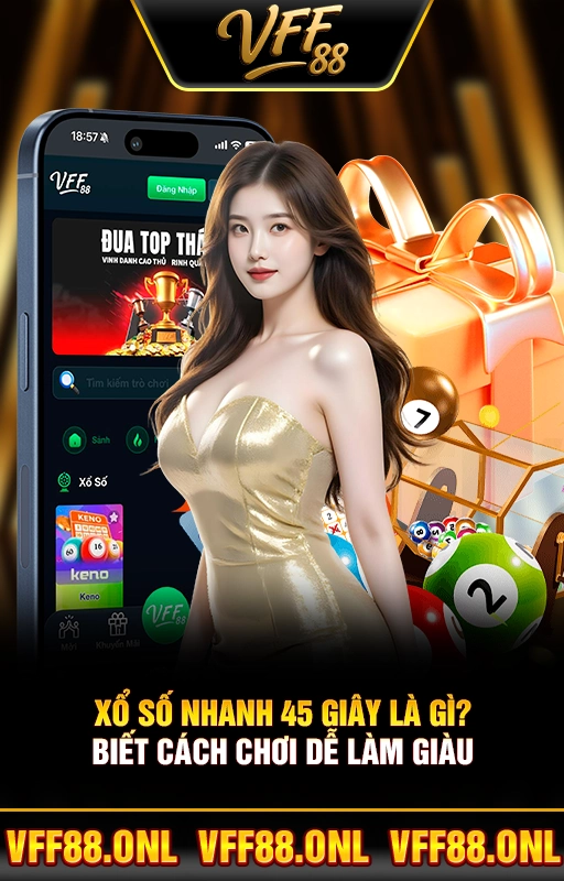 Xổ Số Nhanh 45 Giây Là Gì? Biết Cách Chơi Dễ Làm Giàu