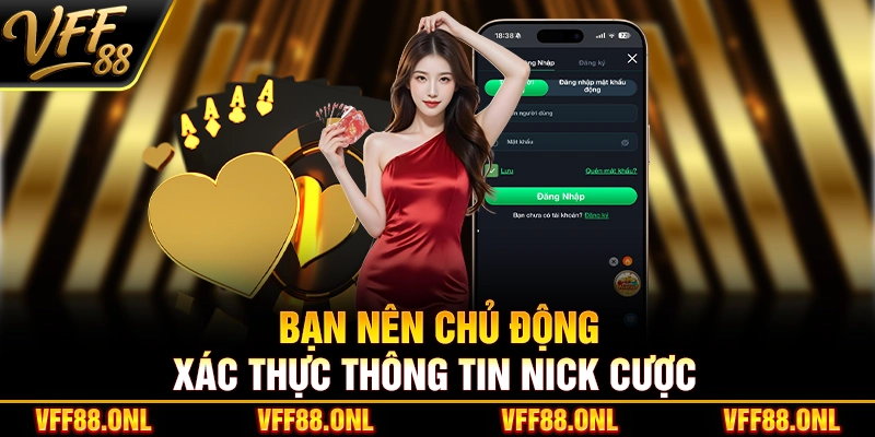 Bạn nên chủ động xác thực thông tin nick cược