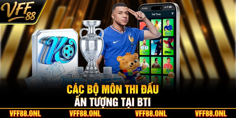 Các bộ môn thi đấu ấn tượng tại Bti