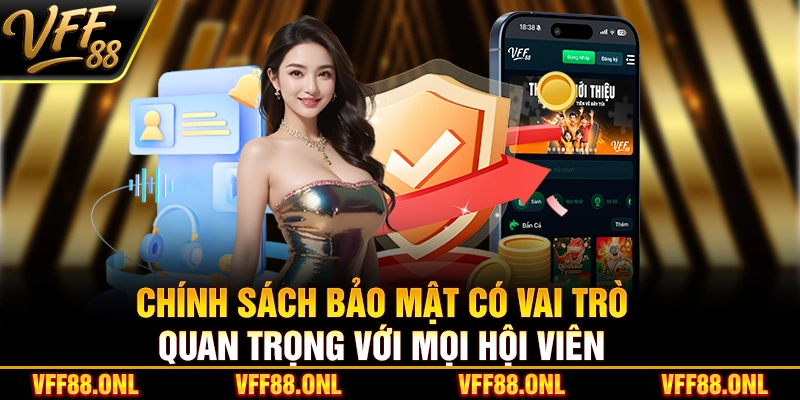 Chính sách bảo mật có vai trò quan trọng với mọi hội viên
