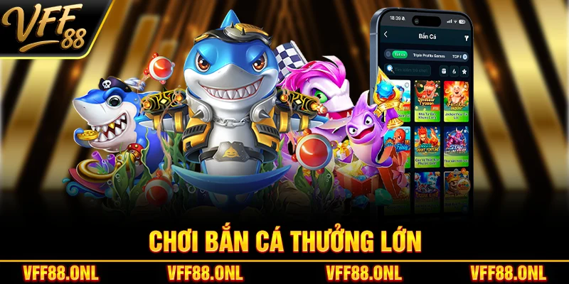 Chơi bắn cá thưởng lớn