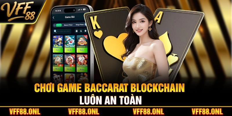 Chơi game Baccarat Blockchain luôn an toàn