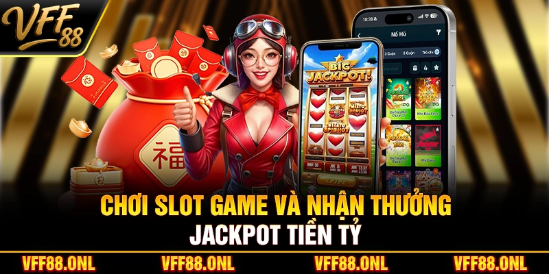 Chơi slot game và nhận thưởng jackpot tiền tỷ