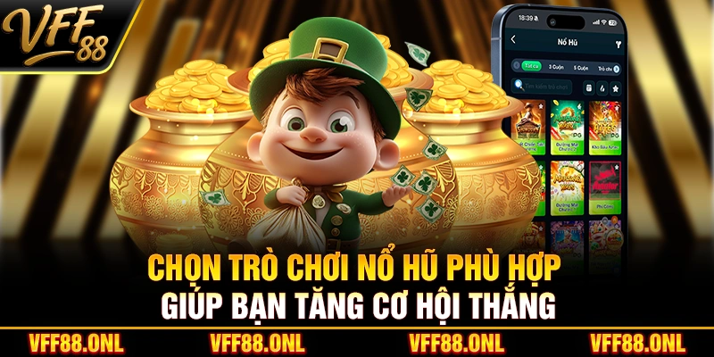 Chọn trò chơi nổ hũ phù hợp giúp bạn tăng cơ hội thắng