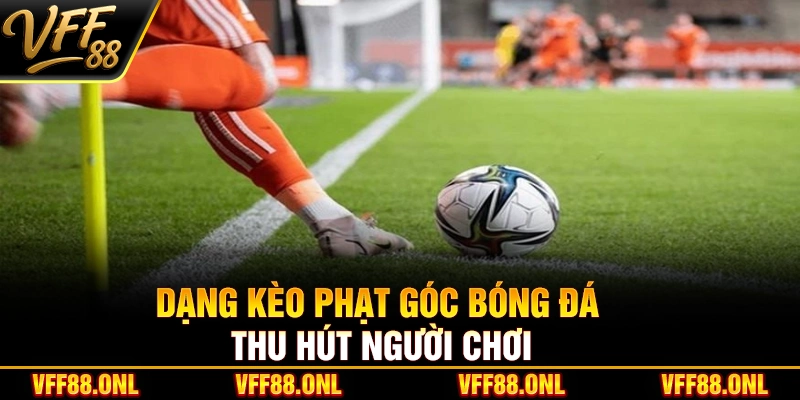 Dạng kèo phạt góc bóng đá thu hút người chơi