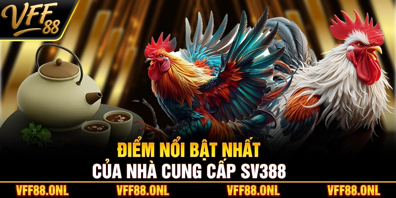 Điểm nổi bật nhất của nhà cung cấp SV388