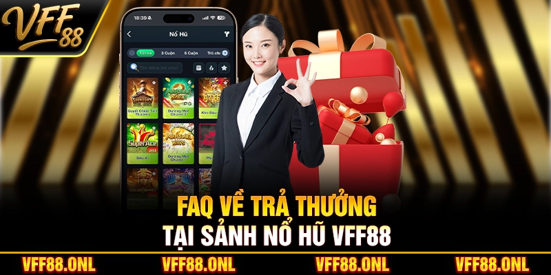 Faq về trả thưởng tại sảnh nổ hũ VFF88
