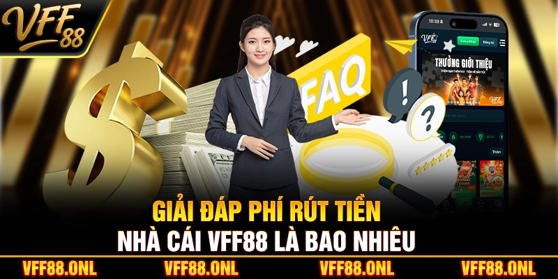 Giải đáp phí rút tiền nhà cái VFF88 là bao nhiêu
