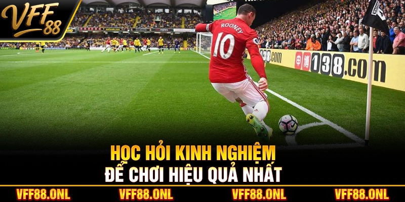 Học hỏi kinh nghiệm để chơi hiệu quả nhất