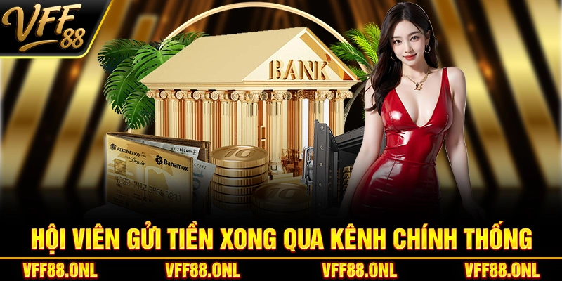 Hội viên gửi tiền xong qua kênh chính thống