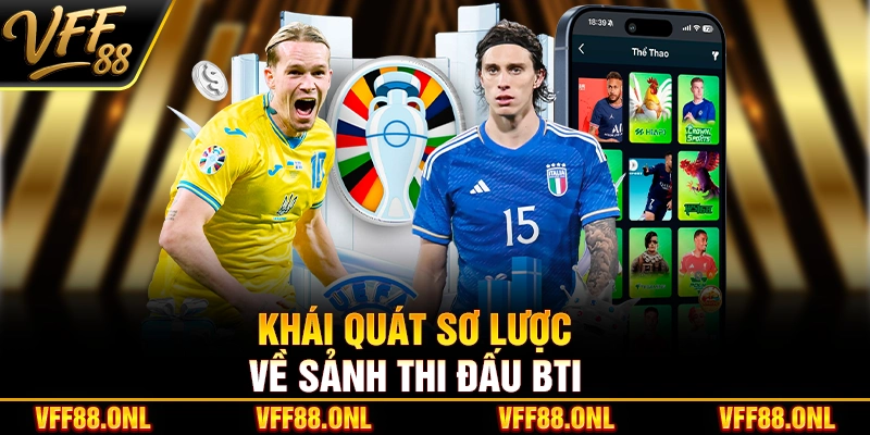 Khái quát sơ lược về sảnh thi đấu Bti