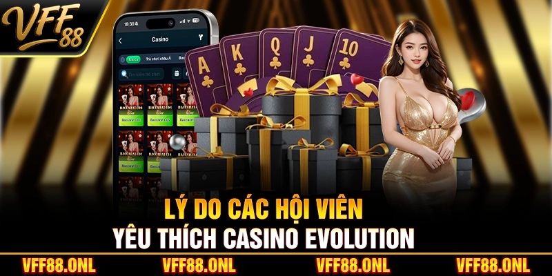 Lý do các hội viên yêu thích Casino Evolution