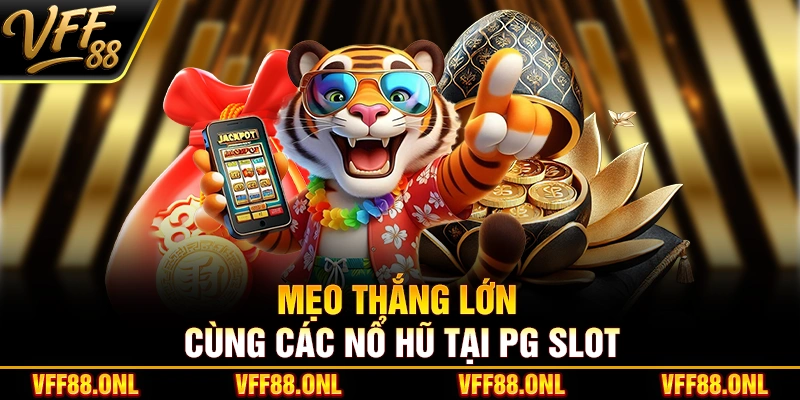 Mẹo thắng lớn cùng các nổ hũ tại PG Slot