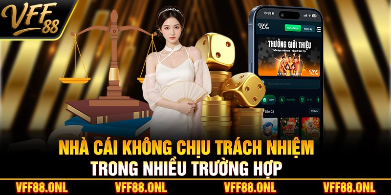 Nhà cái không chịu trách nhiệm trong nhiều trường hợp