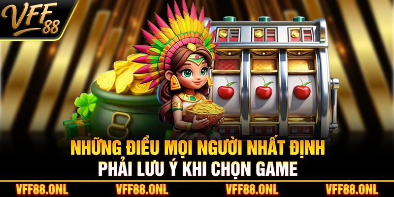 Những điều mọi người nhất định phải lưu ý sau khi chọn game