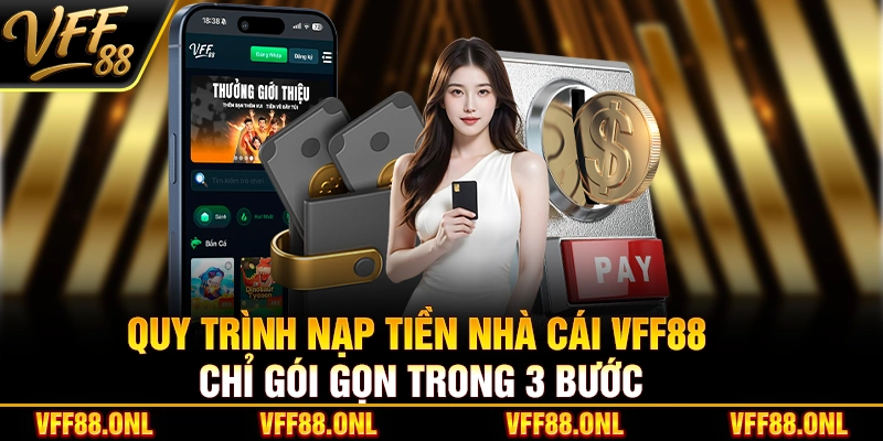 Quy trình nạp tiền nhà cái VFF88 chỉ gói gọn trong 3 bước