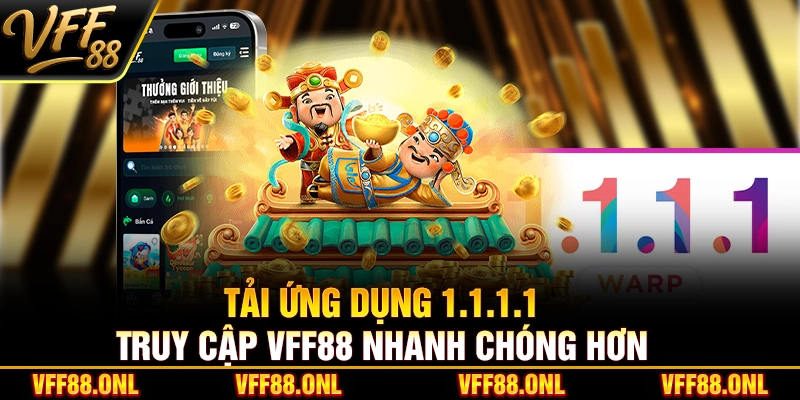 Tải ứng dụng 1.1.1.1 truy cập VFF88 nhanh chóng hơn