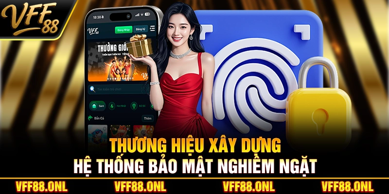 Thương hiệu xây dựng hệ thống bảo mật nghiêm ngặt