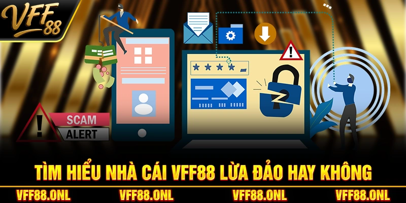 Tìm hiểu nhà cái VFF88 lừa đảo hay không