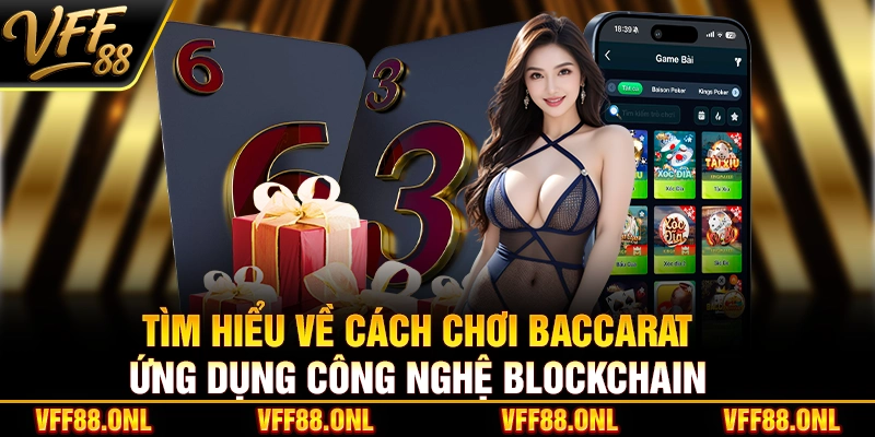 Tìm hiểu về cách chơi Baccarat ứng dụng công nghệ Blockchain