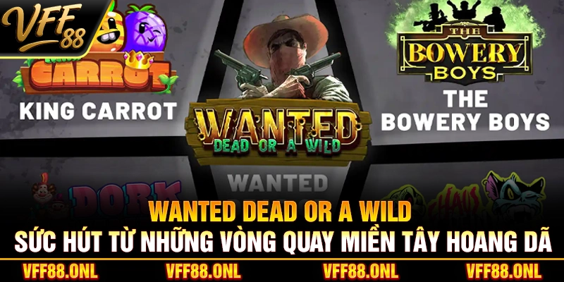Wanted Dead or a Wild – Sức hút từ những vòng quay miền Tây hoang dã